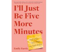 I'll Just Be Five More Minutes: And Other Tales from My ADHD Brain