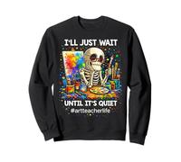 I'll Just Wait Until It's Quiet Funny Life of an Art Teacher Sweatshirt