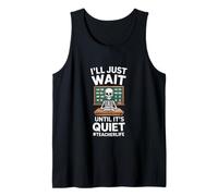 Ill Just Wait Until Its Quiet Funny Teacher Saying Tank Top