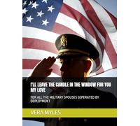 I'LL LEAVE THE CANDLE IN THE WINDOW FOR YOU MY LOVE: FOR ALL THE MILITARY SPOUSES SEPERATED BY DEPLOYMENT