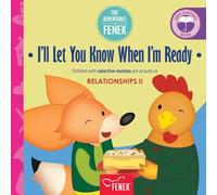 I'll Let You Know When I'm Ready: Children with selective mutism are around us: 99 (The Adventures of Fenek)