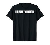I'LL MAKE YOU FAMOUS T-SHIRT T-Shirt