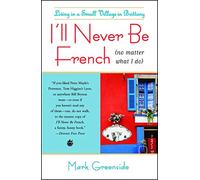 I'll Never Be French (no matter what I do): Living in a Small Village in Brittany