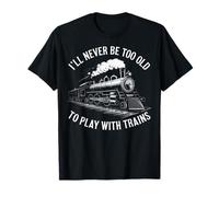 I'll Never Be Too Old Model Train Hobbyist T-Shirt