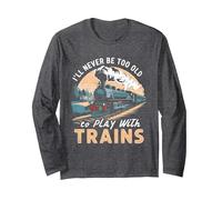 I'll Never Be Too Old to Play with Trains for Train Lover Long Sleeve T-Shirt, Adult Unisex, Dark Heather Grey, X-Large