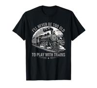 I'll Never Be Too Old To Play With Trains For Train Lover T-Shirt
