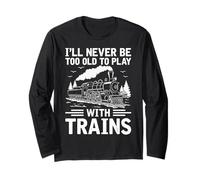 I'll Never Be Too Old to Play with Trains Railroad Lover Men Long Sleeve T-Shirt