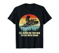 I'Ll Never Be Too Old To Play With Trains T-Shirt