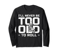 Ill Never Be Too Old to Roll Rollerblade Skating Long Sleeve T-Shirt