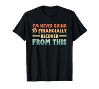 I'll never recover financially from that T-Shirt