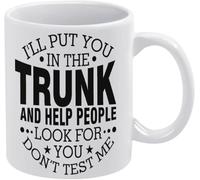 I'll Put You in The Trunk and Help People Look for You Dont Test Me Mug Ceramic Novelty Coffee Mug Ceramic Drinking Cups Decorative Home Kitchen Drinkwear Funny Birthday Gift 11Oz Style 217