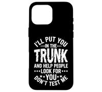 I'll Put You In The Trunk Help People Look For You Sarcastic Case for iPhone 16 Pro Max