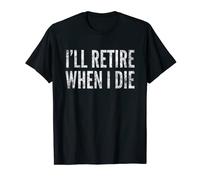 I'll Retire When I Die T-Shirt Novelty Retirement Gift T-Shirt