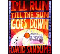 I'll Run Till the Sun Goes Down: A Memoir About Depression and Discovering Art
