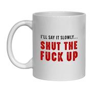 I'll Say It Slowly Shut The Fuck Up Funny Novelty Mug