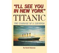I'll See You in New York: TITANIC: The Courage of a Survivor