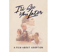 I'll See You Later: A Film About Adoption
