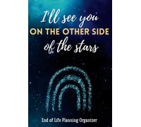 I'll see You on the Other Side of the Stars, End of Life Planning Organizer: A guide to my family after I die of Financial and Medical documents, ... family arrangement and my last will