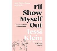 I'll Show Myself Out: Essays on Midlife and Motherhood