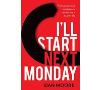 I'll Start Next Monday: The blueprint and mindset you need to live a healthy life