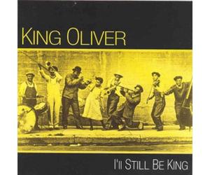 I'LL STILL BE KING By King Oliver (0001-01-01)