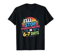 I'll Stop Procrastinating in 6-7 Days Humor T-Shirt