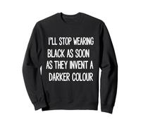I'll Stop Wearing Black As Soon As They Invent Sweatshirt