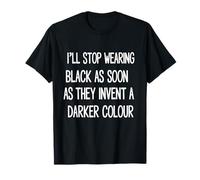 I'll Stop Wearing Black As Soon As They Invent T-Shirt
