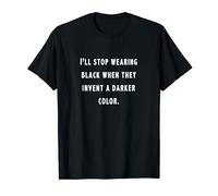 I'll Stop Wearing Black When They Invent A Darker Color T-Shirt