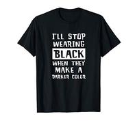 I'll Stop Wearing Black When They Make A Darker Color Cool T-Shirt