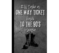 I'll Take A One Way Ticket Back To The 90's Please: Notebook Journal For 90s Kids | 90s Nostalgia Gifts For Men And Women | Grunge Aesthetic