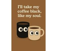 "I'll Take My Coffee Black, Like My Soul" - A Sassy Lined Notebook for Coffee Lovers: Moody Mugs, Serious Sips & 120 Pages of Pure Personality
