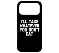 I'll Take Whatever You Don't Eat - Fun Saying Sarcastic Food Case for iPhone 17 Pro Max