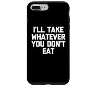 I'll Take Whatever You Don't Eat - Fun Saying Sarcastic Food Case for iPhone 7 Plus/8 Plus