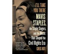 I'll Take You There: Mavis Staples, the Staple Singers, and the Music That Shaped the Civil Rights Era