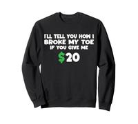 I'll Tell You How I Broke My Toe If You Give Me 20 Funny Sweatshirt