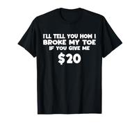 I'll Tell You How I Broke My Toe If You Give Me 20 Funny T-Shirt