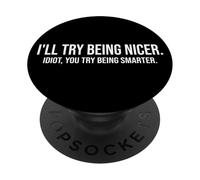 I'll Try Being Nicer If You Try Being Smarter Sarcastic Work PopSockets Adhesive PopGrip