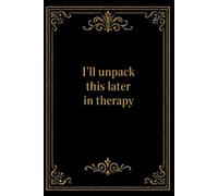 I'll unpack this later in therapy: A journal for in between therapy sessions