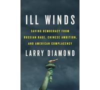 Ill Winds: Saving Democracy from Russian Rage, Chinese Ambition, and American Complacency