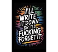 I'll write it down or i'll fucking forget it: Funny Notebook Gift for Friends and Family - A Humorous Journal for Notes, Ideas and Everyday Laughs