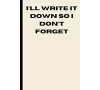 I'll write it down so I don't forget: Funny Gift Notebook Journal for Friends and Family to Write Ideas, Notes and Random Thoughts