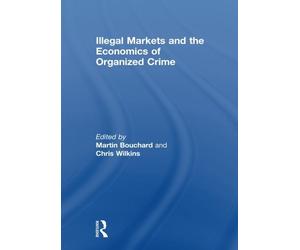 Illegal Markets and the Economics of Organized Crime by Bouchard, Wilkin PB..