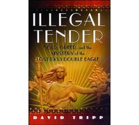 Illegal Tender: Gold, Greed, and the Mystery of the Lost 1933 Double Eagle