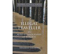 'Illegal' Traveller: An Auto-Ethnography of Borders (Global Ethics)