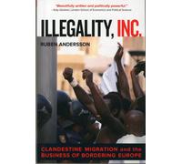 Illegality, Inc. : Clandestine Migration and the Business of Bordering Europe