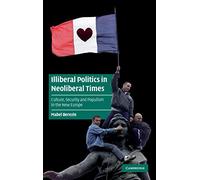 Illiberal Politics in Neoliberal Times: Culture, Security and Populism in the New Europe (Cambridge Cultural Social Studies)