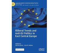 Illiberal Trends and Anti-EU Politics in East Central Europe (Palgrave Studies in European Union Politics)