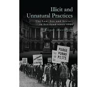 Illicit and Unnatural Practices: The Law, Sex and Society in Scotland Since 1900