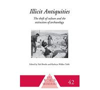 Illicit Antiquities: The Theft of Culture and the Extinction of Archaeology (One World Archaeology)